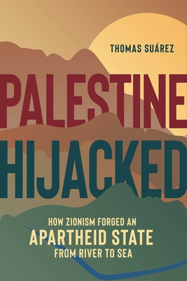 Palestine Hijacked: How Zionism Forged an Apartheid State from River to Sea Cover Image