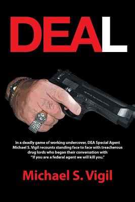 Deal: In a Deadly Game of Working Undercover, Dea Special Agent Michael S. Vigil Recounts Standing Face to Face with Treache Cover Image
