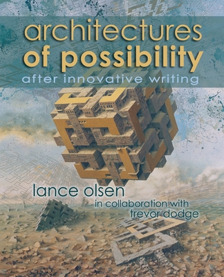 Architectures of Possibility: After Innovative Writing By Lance Olsen, Trevor Dodge (Contribution by) Cover Image