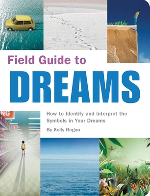Field Guide to Dreams: How to Identify and Interpret the Symbols in Your Dreams By Kelly Regan Cover Image