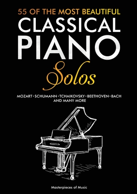 55 Of The Most Beautiful Classical Piano Solos: Bach, Beethoven, Chopin, Debussy, Handel, Mozart, Satie, Schubert, Tchaikovsky and more Classical Pian Cover Image