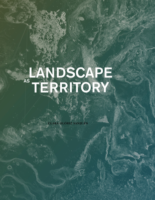 Landscape as Territory: A Cartographic Design Project By Clara Olóriz (Editor) Cover Image