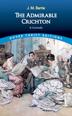 The Admirable Crichton: A Comedy (Dover Thrift Editions) By James Matthew Barrie Cover Image