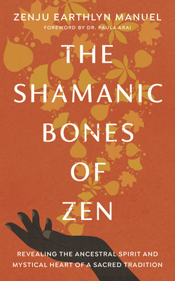 The Shamanic Bones of Zen: Revealing the Ancestral Spirit and Mystical Heart of a Sacred Tradition Cover Image