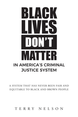 Black Lives Don't Matter In America's Criminal Justice System By Terry Nelson Cover Image