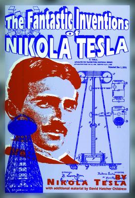 The Fantastic Inventions of Nikola Tesla (Lost Science (Adventures Unlimited Press)) By Nikola Tesla, David Hatcher Childress Cover Image