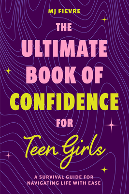 The Ultimate Book of Confidence for Teen Girls: A Survival Guide for Navigating Life with Ease (Ages 13-18) (Book on Confidence, Self Help Teenage Gir Cover Image