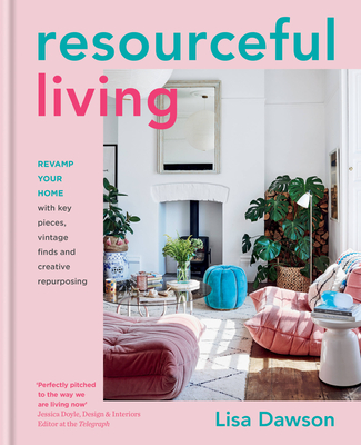 Resourceful Living: Revamp your home with key pieces, vintage finds and creative repurposing By Lisa Dawson Cover Image