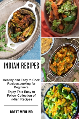 Indian Recipes: Healthy and Easy to Cook Recipes, cooking for Beginners (Enjoy This Easy to Follow Collection of Indian Recipes) By Brett Merlino Cover Image