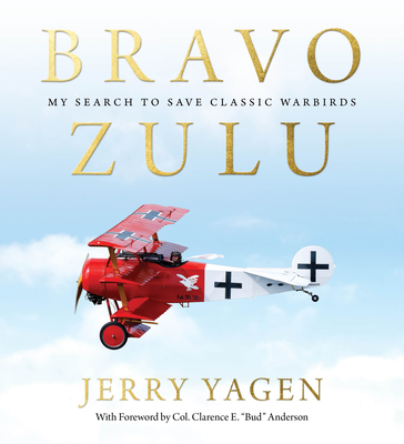 Bravo Zulu: My Search to Save Classic Warbirds By Gerald Jerry Yagen, Clarence E. Bud Anderson (Foreword by) Cover Image