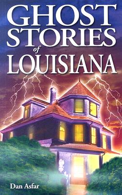 Ghost Stories of Louisiana By Dan Asfar Cover Image