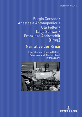 Narrative der Krise: Literatur und Kino in Italien, Griechenland, Deutschland (2000-2015) (Romania Viva #46) By Uta Felten (Other), Sergio Corrado (Editor), Anastasia Antonopoulou (Editor) Cover Image