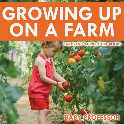 Growing up on a Farm - Children's Agriculture Books Cover Image