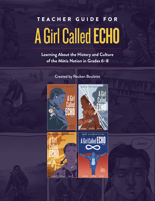 Teacher Guide for a Girl Called Echo: Learning about the History and Culture of the Métis Nation in Grades 6-8 By Reuben Boulette Cover Image