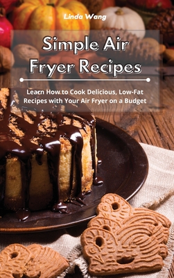 Simple Air Fryer Recipes: Learn How to Cook Delicious, Low-Fat Recipes with Your Air Fryer on a Budget Cover Image