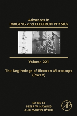 The Beginnings of Electron Microscopy - Part 2: Volume 221 (Advances in Imaging and Electron Physics #221) By Peter W. Hawkes (Editor), Martin Hÿtch (Editor) Cover Image