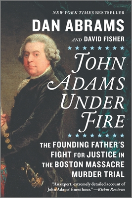 John Adams Under Fire: The Founding Father's Fight for Justice in the Boston Massacre Murder Trial By Dan Abrams, David Fisher Cover Image