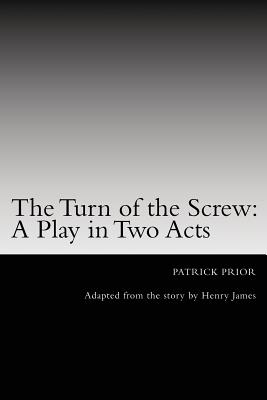 The Turn of the Screw: A Play in Two Acts: Adapted from the story by Henry James By Patrick Prior Cover Image