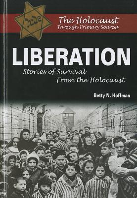 Liberation: Stories of Survival from the Holocaust (Holocaust Through Primary Sources) By Betty N. Hoffman Cover Image