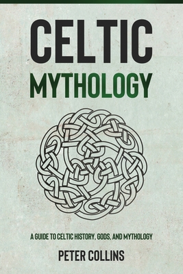 Celtic Mythology: A Guide to Celtic History, Gods, and Mythology Cover Image