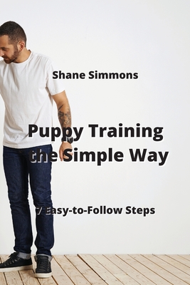 Puppy Training the Simple Way: 7 Easy-to-Follow Steps Cover Image