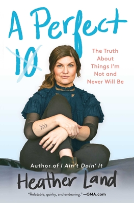 A Perfect 10: The Truth About Things I'm Not and Never Will Be By Heather Land Cover Image