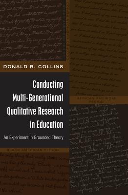 Conducting Multi-Generational Qualitative Research in Education; An Experiment in Grounded Theory (Black Studies and Critical Thinking #5) By Donald R. Collins Cover Image