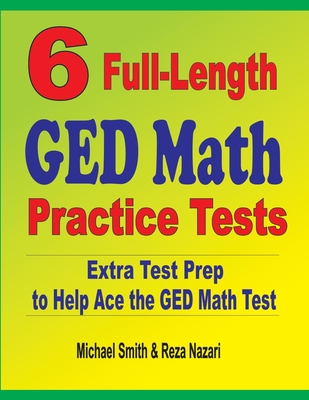 6 Full-Length GED Math Practice Tests: Extra Test Prep to Help Ace the GED Math Test By Michael Smith, Reza Nazari Cover Image