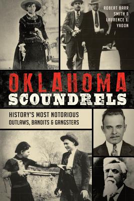 Oklahoma Scoundrels: History's Most Notorious Outlaws, Bandits & Gangsters (True Crime)