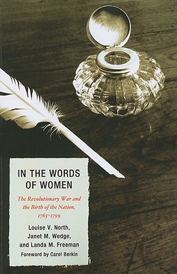 In the Words of Women: The Revolutionary War and the Birth of the Nation, 1765 - 1799 By Louise V. North, Janet M. Wedge, Landa M. Freeman Cover Image