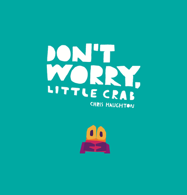Don't Worry, Little Crab By Chris Haughton, Chris Haughton (Illustrator) Cover Image