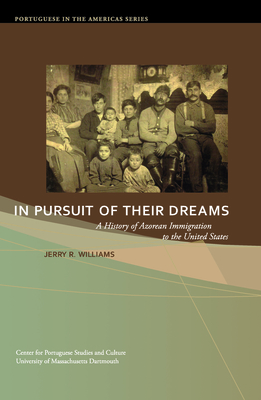 In Pursuit of Their Dreams: A History of Azorean Immigration to the United States (Portuguese in the Americas Series #3) Cover Image