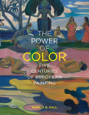 The Power of Color: Five Centuries of European Painting By Marcia B. Hall Cover Image