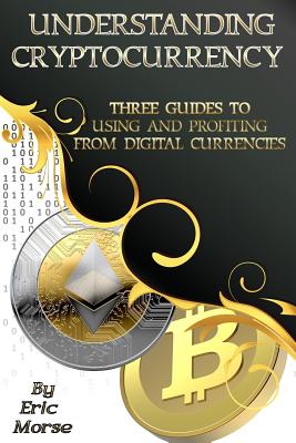 Understanding Cryptocurrency: Three Guides to Using and Profiting from Digital Currencies Cover Image
