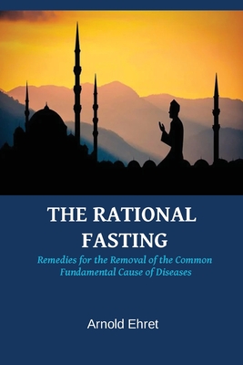 The Rational Fasting by Arnold Ehret: Rational Fasting Regeneration Diet and Natural Cure for All Diseases Cover Image