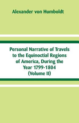 Personal Narrative of Travels to the Equinoctial Regions of America, During the Year 1799-1804: (Volume II) Cover Image