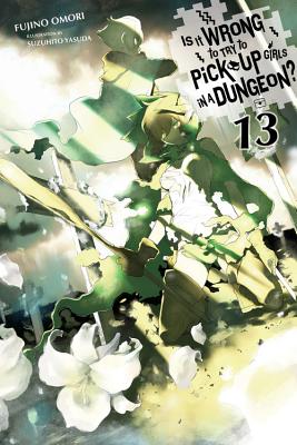 Is It Wrong to Try to Pick Up Girls in a Dungeon?, Vol. 13 (light novel) (Is It Wrong to Pick Up Girls in a Dungeon? #13)