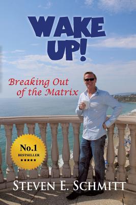 Wake Up!: Breaking Out of the Matrix By Steven E. Schmitt Cover Image