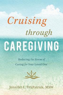 Cruising Through Caregiving: Reducing the Stress of Caring for Your Loved One