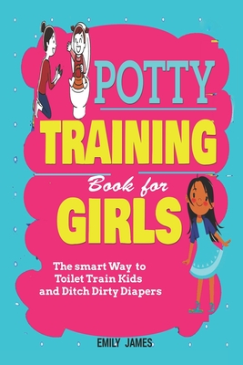 Potty Training Book for Girls: Parents and Kids Guide to Toilet Training and changing Diapers By Emily James Cover Image