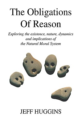 The Obligations Of Reason: Exploring the existence, nature, dynamics and implications of the Natural Moral System cover