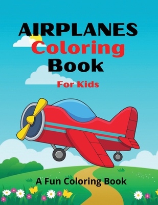 Airplanes Coloring Book For Kids Amazing Airplanes Coloring Book For Kids An Airplane Coloring Book For Toddlers And Kids Ages 4 12 With Beautiful Paperback Vroman S Bookstore