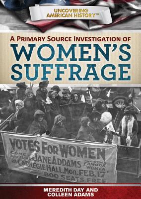 A Primary Source Investigation of Women's Suffrage (Uncovering American History) Cover Image