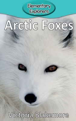 Arctic Foxes (Elementary Explorers #19) By Victoria Blakemore Cover Image