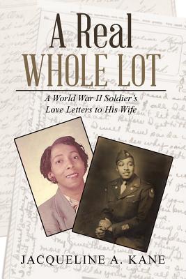 A Real Whole Lot: A World War Ii Soldier's Love Letters to His Wife By Jacqueline a. Kane Cover Image