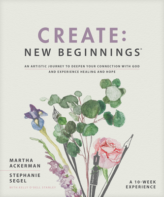 Create: New Beginnings: An Artistic Journey to Deepen Your Connection with God and Experience Healing and Hope Cover Image