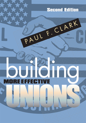 Building More Effective Unions By Paul F. Clark Cover Image
