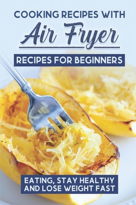 Cooking Recipes With Air Fryer Recipes For Beginners: Eating, Stay Healthy And Lose Weight Fast: Chefman Air Fryer Cookbook Cover Image