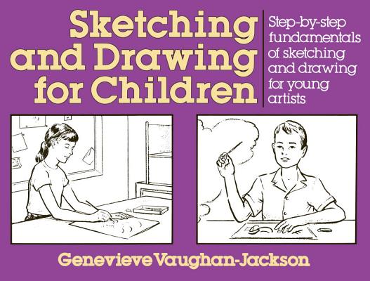 Sketching and Drawing for Children: Step-by-Step Fundamentals of Sketching and Drawing for Young Artists