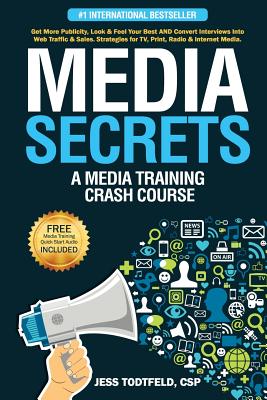 Media Secrets: A Media Training Crash Course: Get More Publicity, Look & Feel Your Best AND Convert Interviews Into Web Traffi c & Sa Cover Image